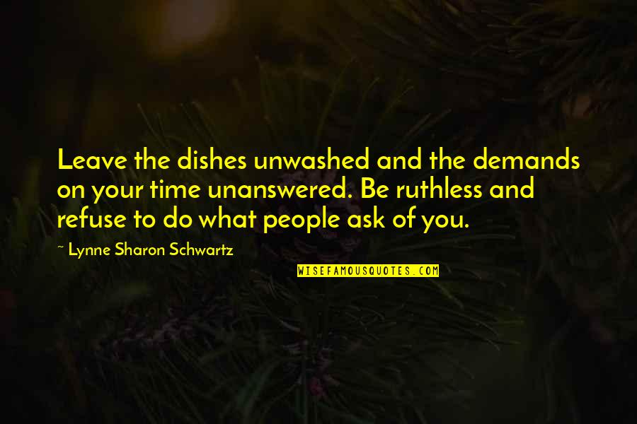 Funny Microsoft Excel Quotes By Lynne Sharon Schwartz: Leave the dishes unwashed and the demands on