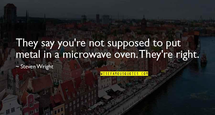 Funny Microwaves Quotes By Steven Wright: They say you're not supposed to put metal