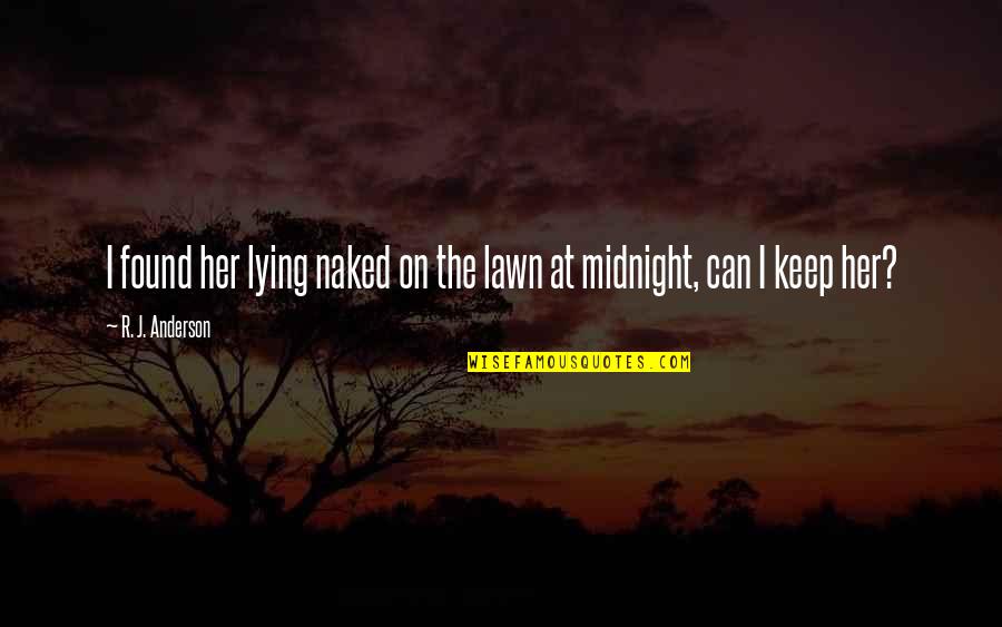 Funny Midnight Quotes By R. J. Anderson: I found her lying naked on the lawn Funny Midnight Quotes By R. J. Anderson: I found her lying naked on the lawn