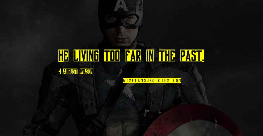 Funny Mighty Boosh Quotes By August Wilson: He living too far in the past. Funny Mighty Boosh Quotes By August Wilson: He living too far in the past.