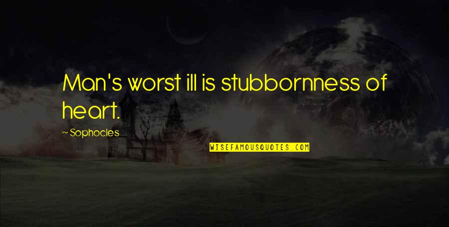 Funny Miliband Quotes By Sophocles: Man's worst ill is stubbornness of heart.