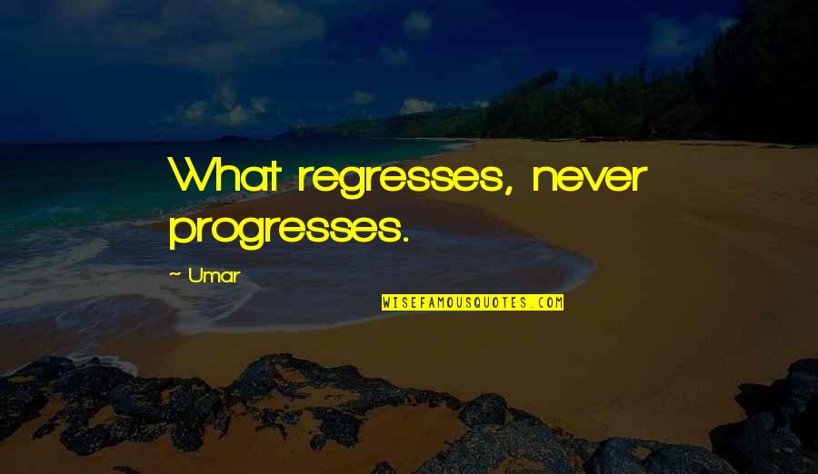 Funny Millwright Quotes By Umar: What regresses, never progresses.