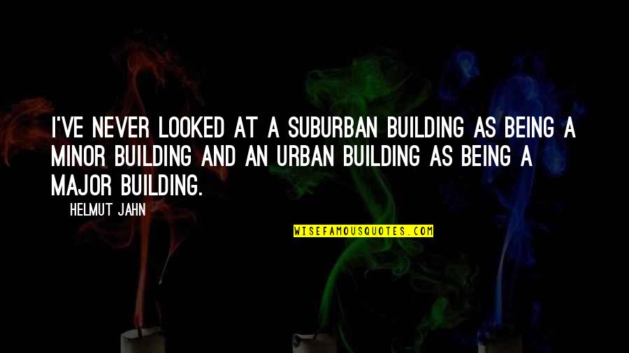 Funny Mind Blowing Quotes By Helmut Jahn: I've never looked at a suburban building as