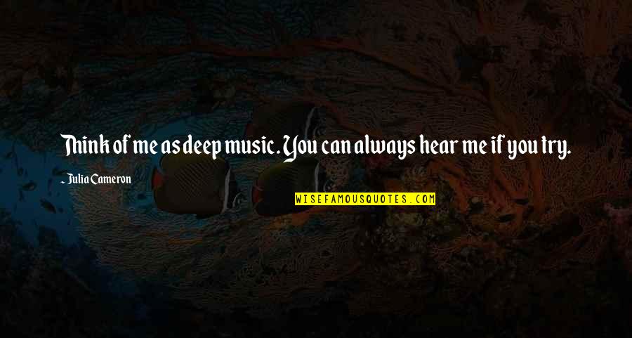 Funny Mind Boggling Quotes By Julia Cameron: Think of me as deep music. You can