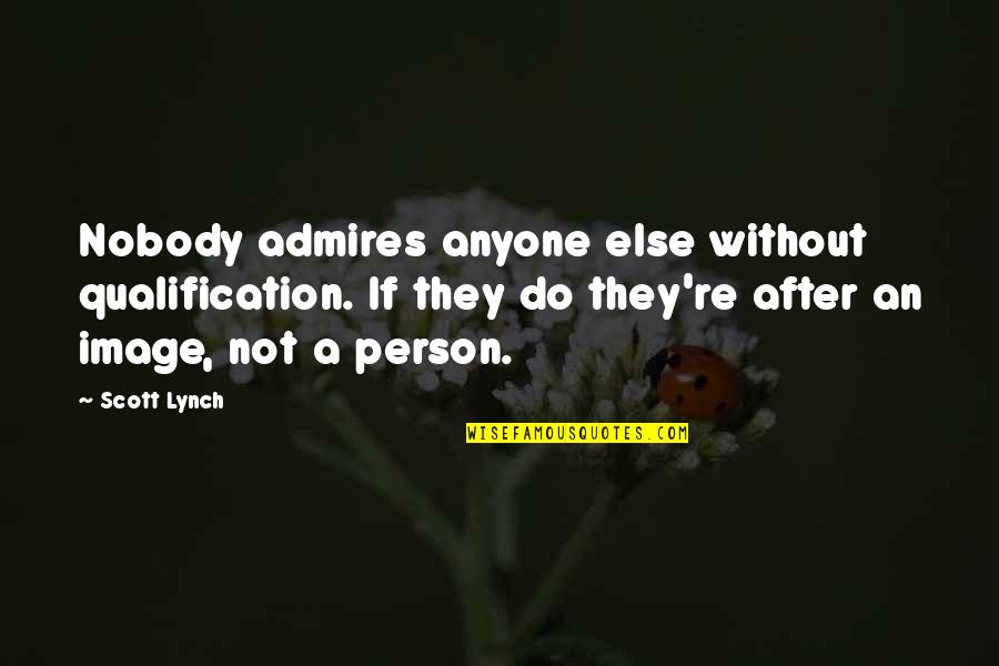 Funny Mind Boggling Quotes By Scott Lynch: Nobody admires anyone else without qualification. If they