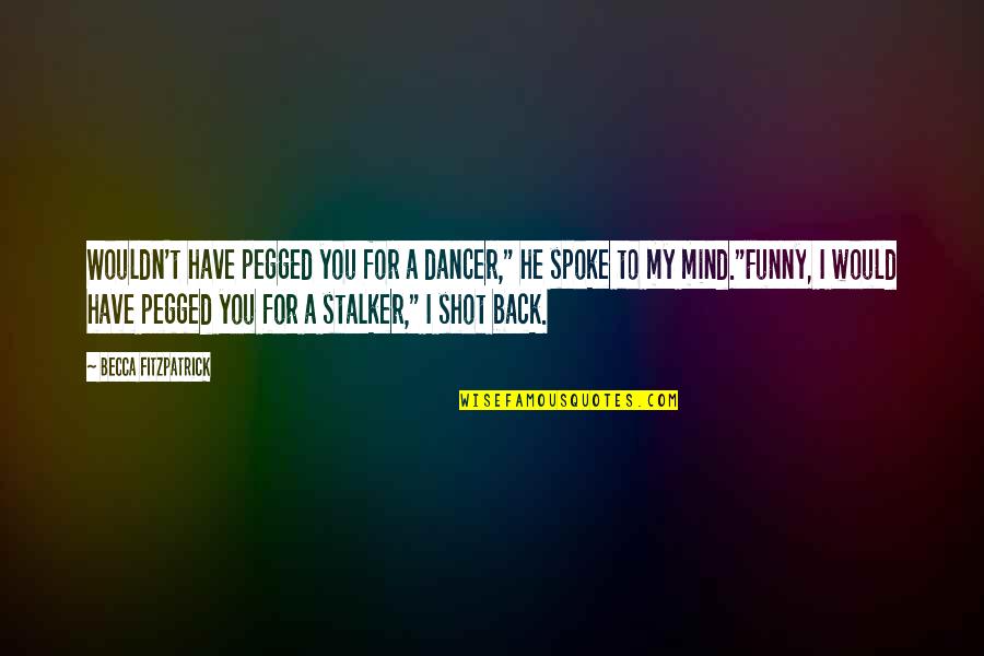 Funny Mind Quotes By Becca Fitzpatrick: Wouldn't have pegged you for a dancer," he