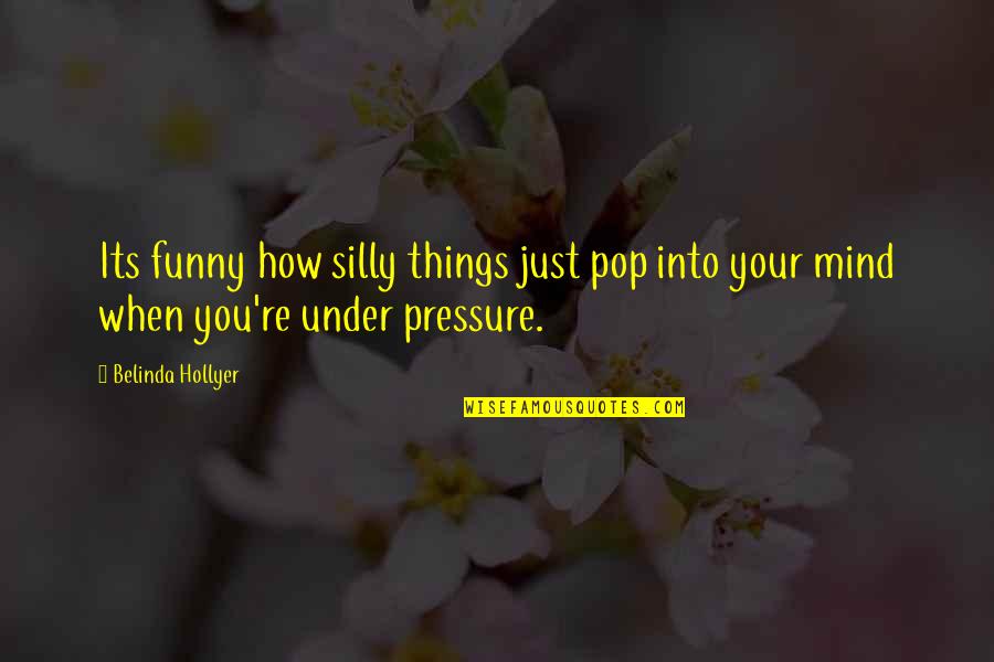 Funny Mind Quotes By Belinda Hollyer: Its funny how silly things just pop into