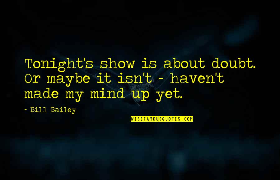 Funny Mind Quotes By Bill Bailey: Tonight's show is about doubt. Or maybe it