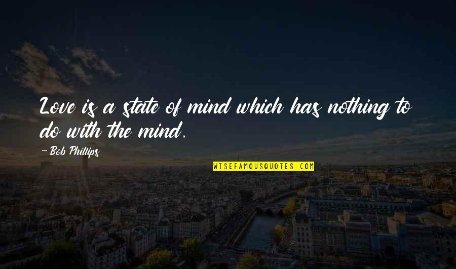 Funny Mind Quotes By Bob Phillips: Love is a state of mind which has