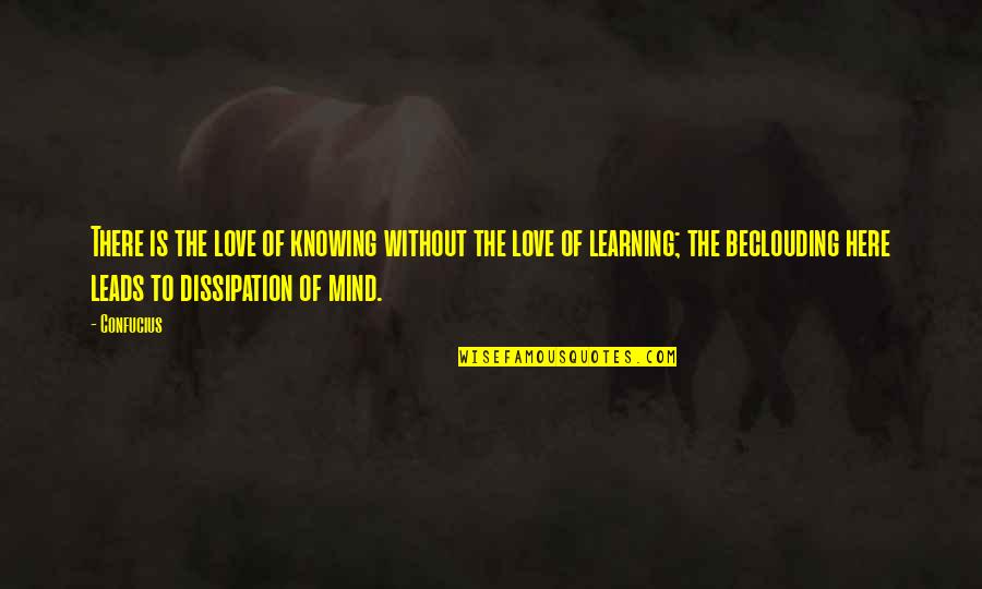 Funny Mind Quotes By Confucius: There is the love of knowing without the