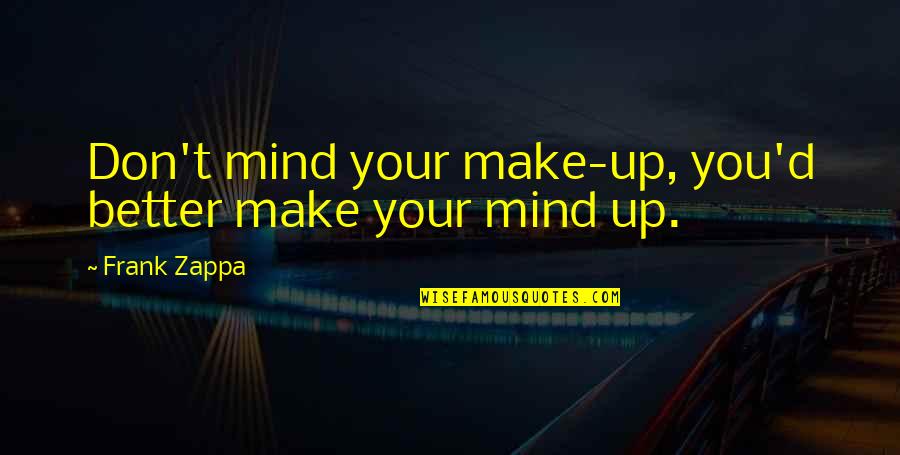 Funny Mind Quotes By Frank Zappa: Don't mind your make-up, you'd better make your