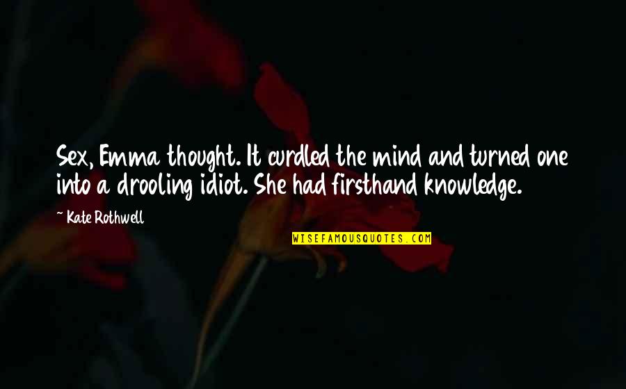 Funny Mind Quotes By Kate Rothwell: Sex, Emma thought. It curdled the mind and