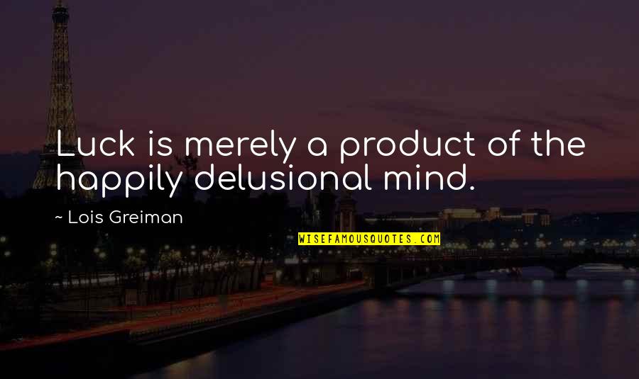 Funny Mind Quotes By Lois Greiman: Luck is merely a product of the happily