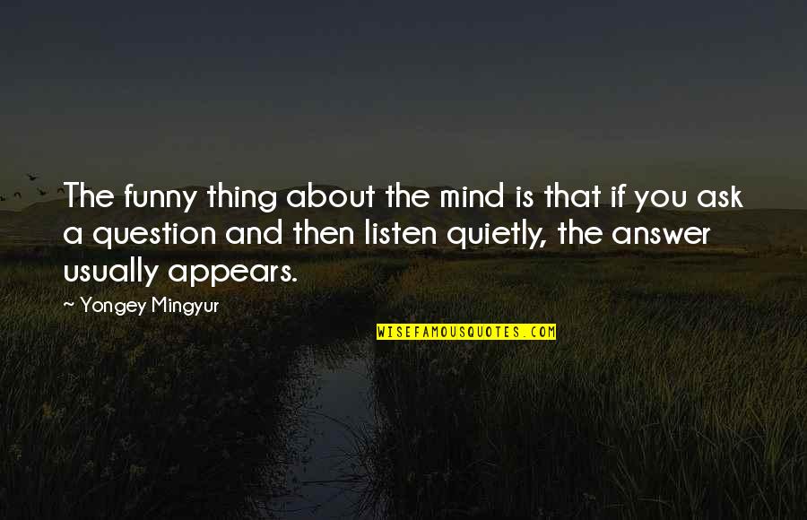 Funny Mind Quotes By Yongey Mingyur: The funny thing about the mind is that