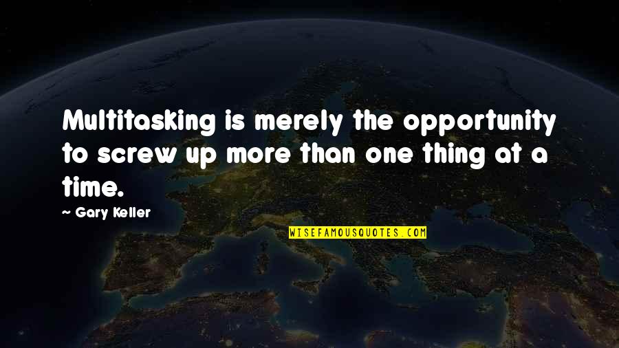 Funny Mind Reading Quotes By Gary Keller: Multitasking is merely the opportunity to screw up