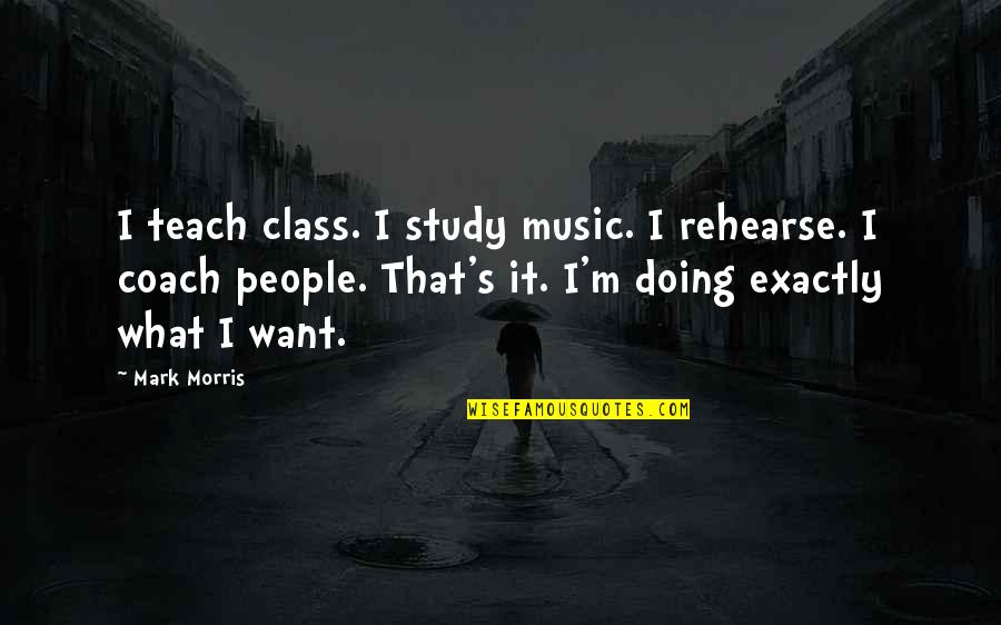 Funny Mind Reading Quotes By Mark Morris: I teach class. I study music. I rehearse.