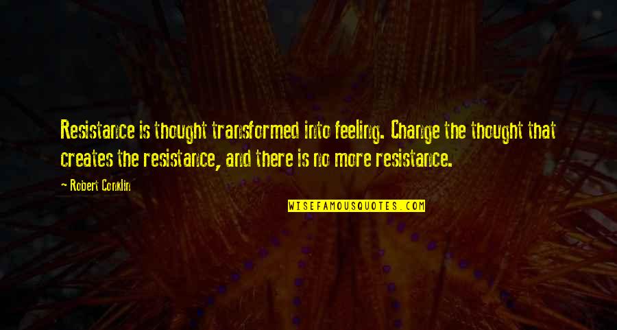 Funny Mind Reading Quotes By Robert Conklin: Resistance is thought transformed into feeling. Change the