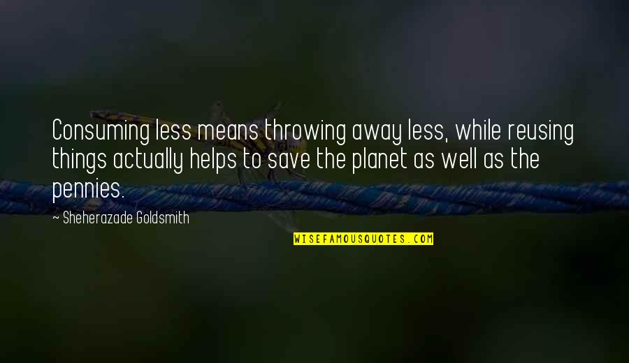 Funny Mind Reading Quotes By Sheherazade Goldsmith: Consuming less means throwing away less, while reusing