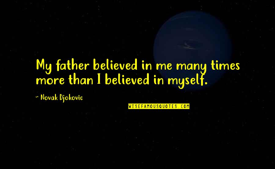 Funny Mind Trick Quotes By Novak Djokovic: My father believed in me many times more