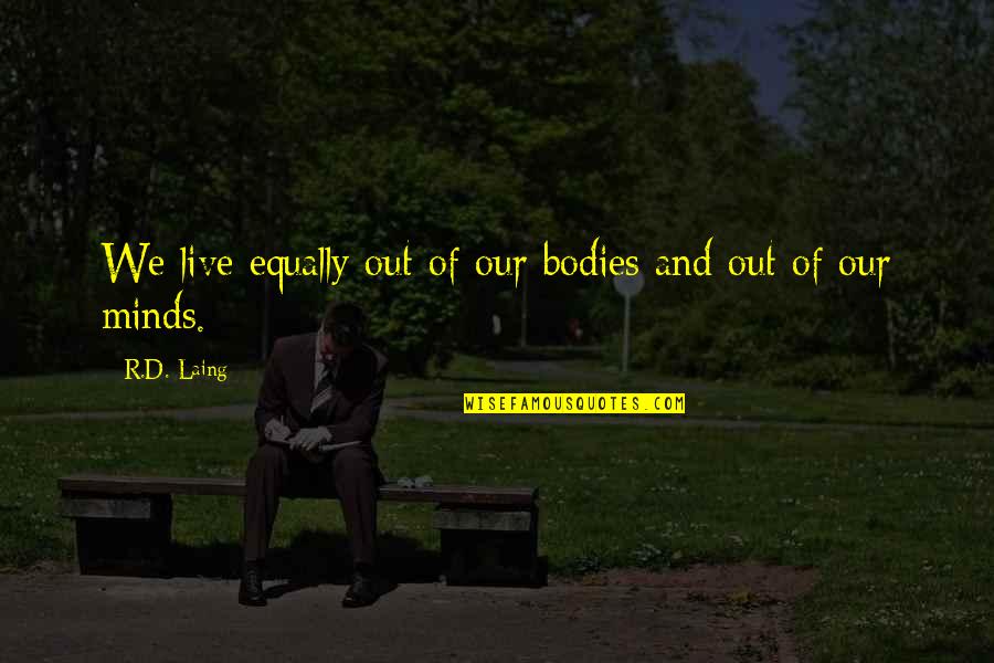 Funny Mind Trick Quotes By R.D. Laing: We live equally out of our bodies and