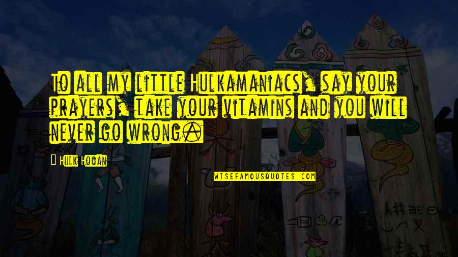 Funny Mind Your Own Business Quotes By Hulk Hogan: To all my little Hulkamaniacs, say your prayers, Funny Mind Your Own Business Quotes By Hulk Hogan: To all my little Hulkamaniacs, say your prayers,