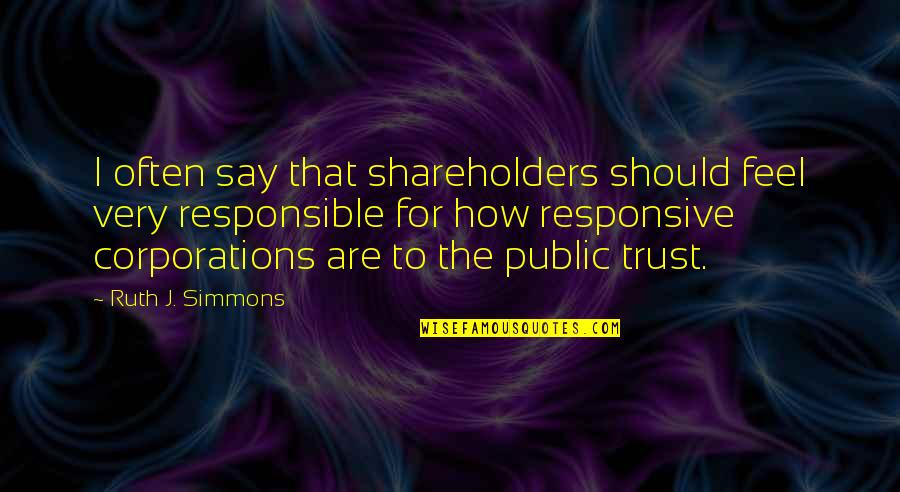 Funny Mindful Quotes By Ruth J. Simmons: I often say that shareholders should feel very Funny Mindful Quotes By Ruth J. Simmons: I often say that shareholders should feel very