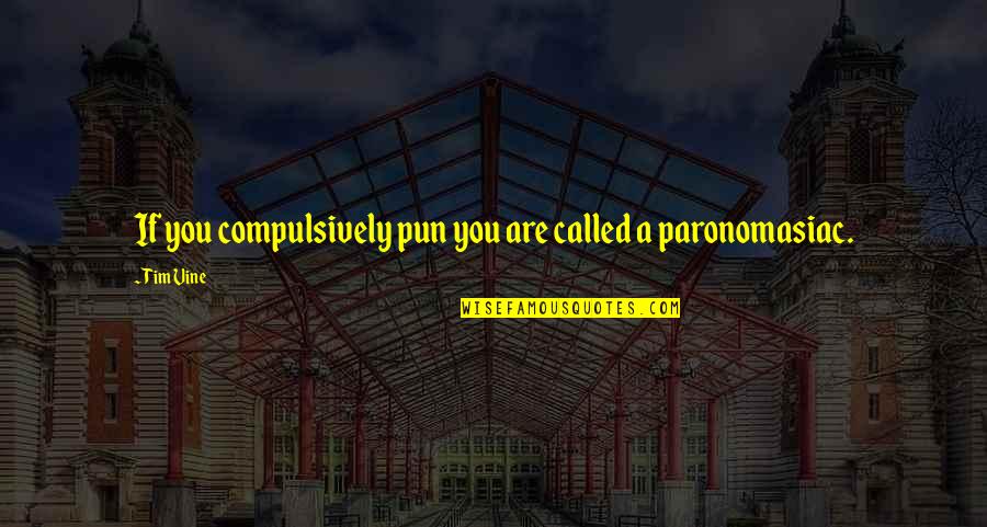 Funny Mindful Quotes By Tim Vine: If you compulsively pun you are called a