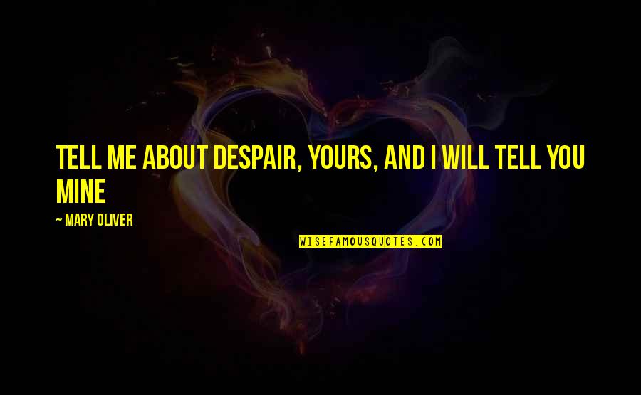 Funny Mini Car Quotes By Mary Oliver: Tell me about despair, yours, and I will Funny Mini Car Quotes By Mary Oliver: Tell me about despair, yours, and I will