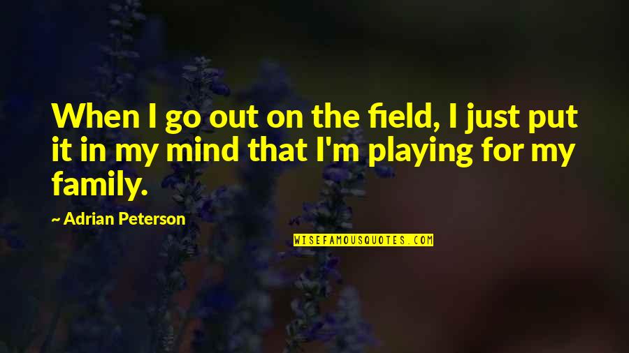 Funny Mini Cooper Quotes By Adrian Peterson: When I go out on the field, I