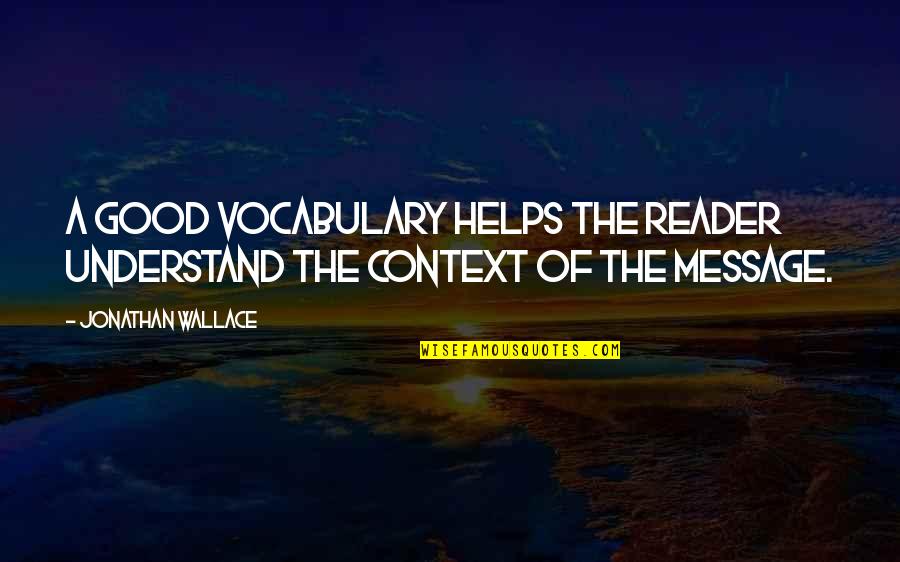 Funny Mini Quotes By Jonathan Wallace: a good vocabulary helps the reader understand the Funny Mini Quotes By Jonathan Wallace: a good vocabulary helps the reader understand the