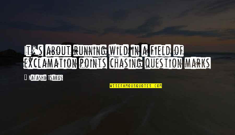Funny Mini Quotes By Natasha Tsakos: It's about running wild in a field of