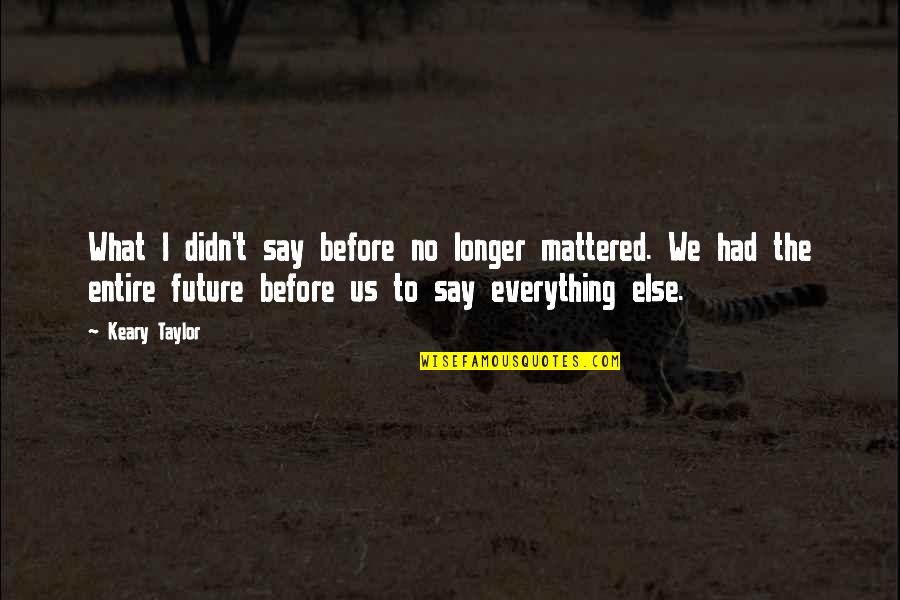 Funny Minion Fat Quotes By Keary Taylor: What I didn't say before no longer mattered. Funny Minion Fat Quotes By Keary Taylor: What I didn't say before no longer mattered.