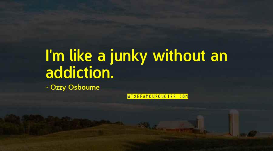 Funny Minion Fat Quotes By Ozzy Osbourne: I'm like a junky without an addiction. Funny Minion Fat Quotes By Ozzy Osbourne: I'm like a junky without an addiction.