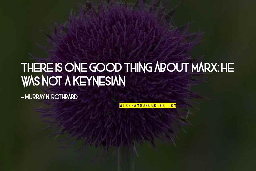 Funny Minnesota Quotes By Murray N. Rothbard: There is one good thing about Marx: he