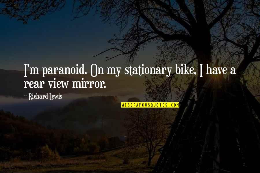 Funny Mirror Quotes By Richard Lewis: I'm paranoid. On my stationary bike, I have Funny Mirror Quotes By Richard Lewis: I'm paranoid. On my stationary bike, I have