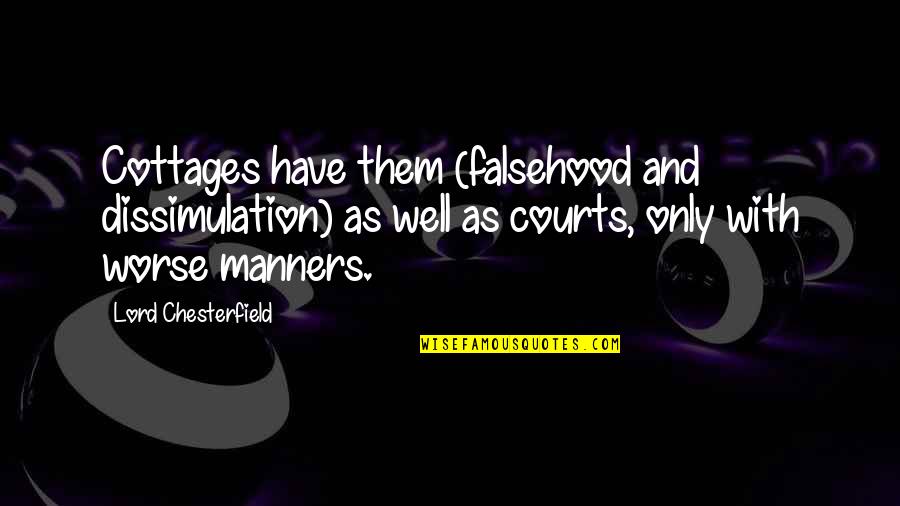 Funny Misanthrope Quotes By Lord Chesterfield: Cottages have them (falsehood and dissimulation) as well