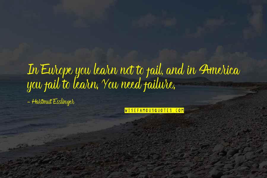 Funny Misfortune Quotes By Hartmut Esslinger: In Europe you learn not to fail, and Funny Misfortune Quotes By Hartmut Esslinger: In Europe you learn not to fail, and