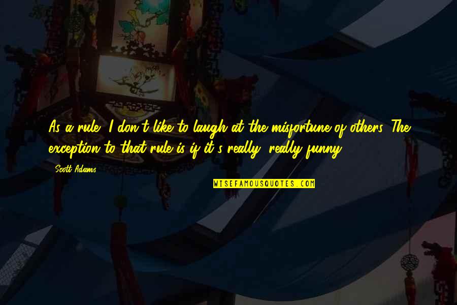 Funny Misfortune Quotes By Scott Adams: As a rule, I don't like to laugh Funny Misfortune Quotes By Scott Adams: As a rule, I don't like to laugh