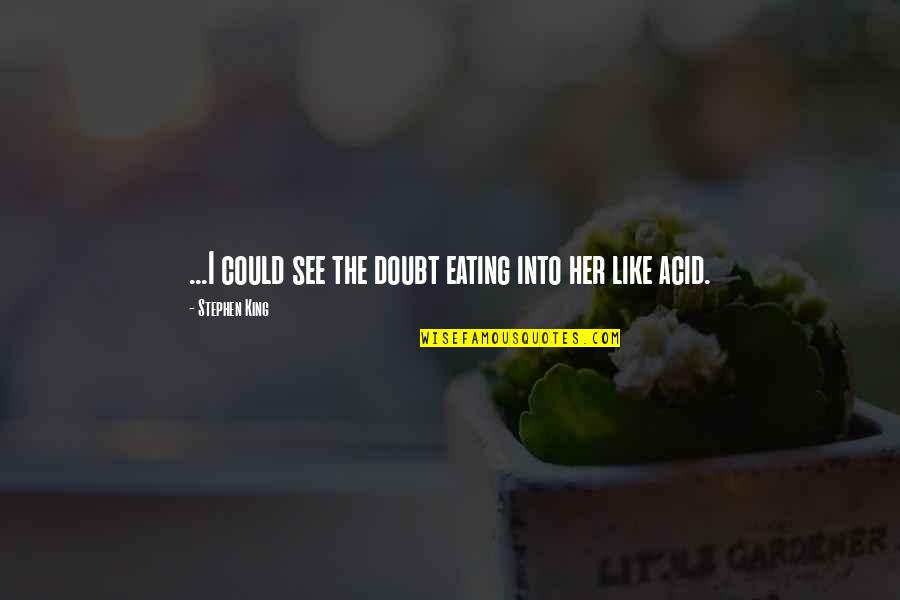 Funny Mishaps Quotes By Stephen King: ...I could see the doubt eating into her