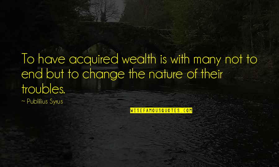Funny Mismanagement Quotes By Publilius Syrus: To have acquired wealth is with many not
