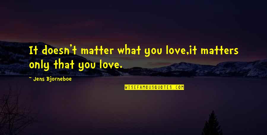 Funny Misogynistic Quotes By Jens Bjorneboe: It doesn't matter what you love,it matters only