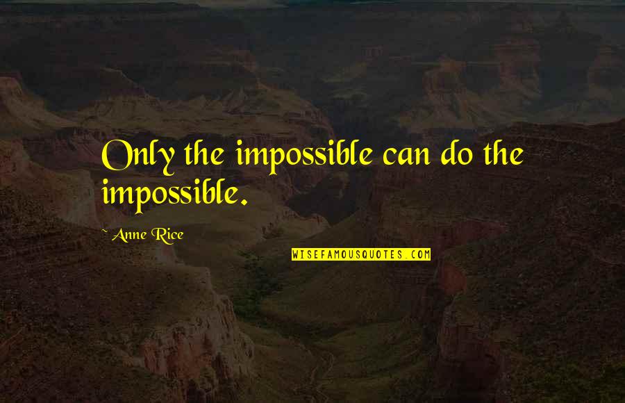 Funny Mission Trip Quotes By Anne Rice: Only the impossible can do the impossible.