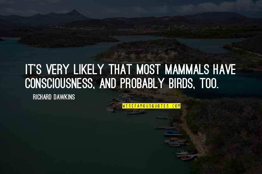 Funny Mission Trip Quotes By Richard Dawkins: It's very likely that most mammals have consciousness,