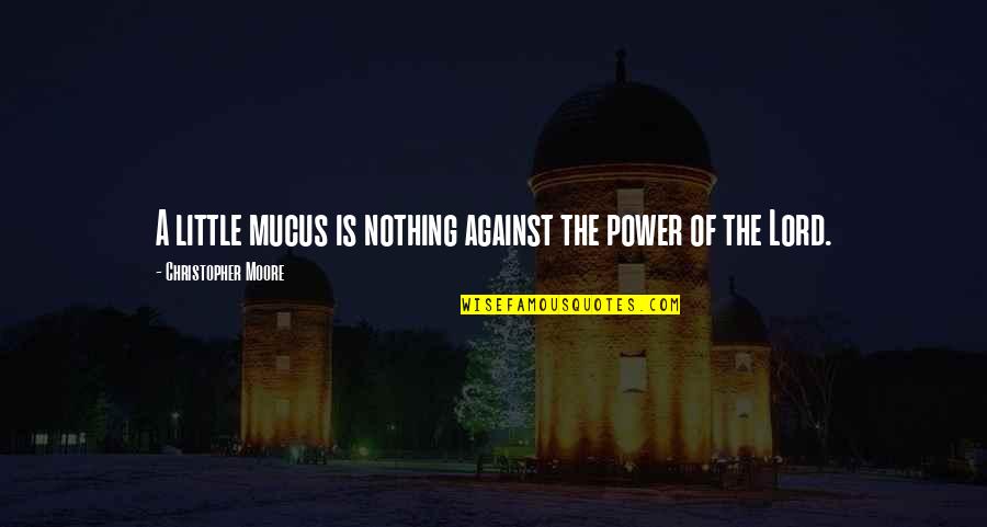 Funny Mixtape Quotes By Christopher Moore: A little mucus is nothing against the power Funny Mixtape Quotes By Christopher Moore: A little mucus is nothing against the power