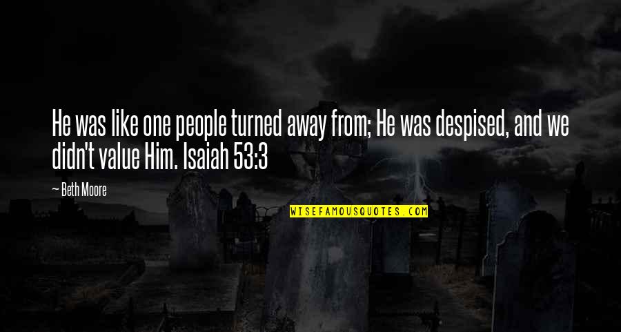 Funny Mlia Quotes By Beth Moore: He was like one people turned away from;