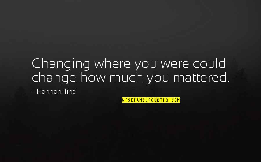 Funny Mmlp2 Quotes By Hannah Tinti: Changing where you were could change how much