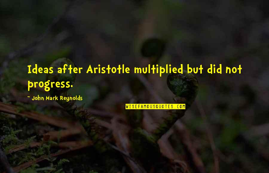 Funny Mn Winter Quotes By John Mark Reynolds: Ideas after Aristotle multiplied but did not progress.