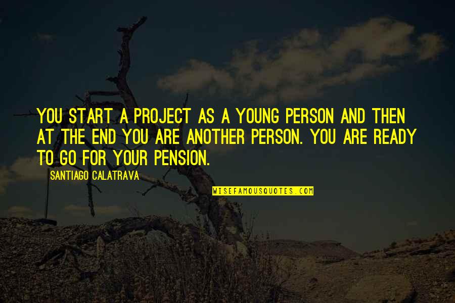 Funny Mob Wives Quotes By Santiago Calatrava: You start a project as a young person Funny Mob Wives Quotes By Santiago Calatrava: You start a project as a young person