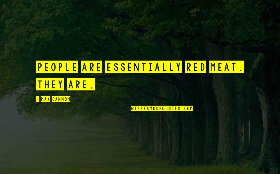 Funny Modern Art Quotes By Max Cannon: People are essentially red meat. They are. Funny Modern Art Quotes By Max Cannon: People are essentially red meat. They are.