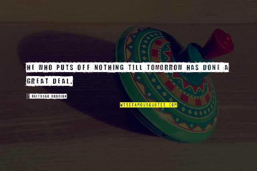 Funny Modern Quotes By Baltasar Gracian: He who puts off nothing till tomorrow has Funny Modern Quotes By Baltasar Gracian: He who puts off nothing till tomorrow has